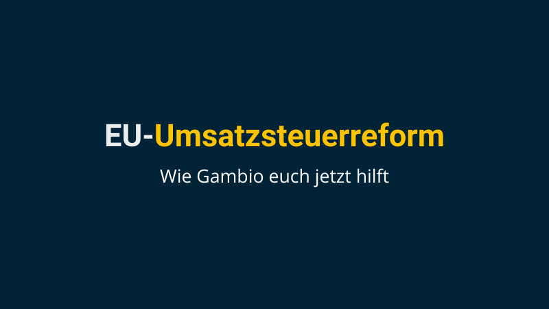 EU-Umsatzsteuerreform - wie Gambio jetzt hilft