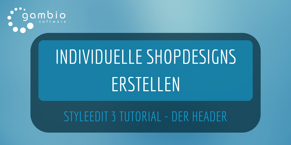 Mit dem Gambio StyleEdit 3 ein indvividuelles Shopdesign erstellen - Teil 3: Der Header